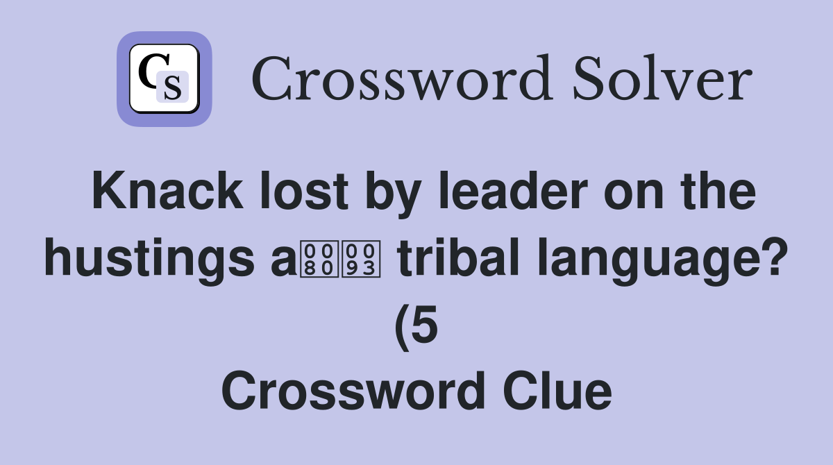 Knack lost by leader on the hustings a tribal language? (5) Crossword Knack lost by leader on the hustings a tribal language? (5) Crossword