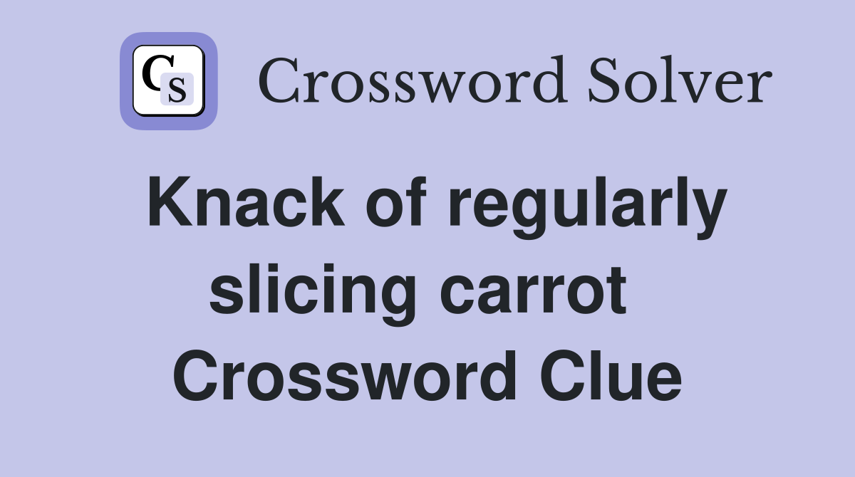 Knack of regularly slicing carrot  Crossword Clue