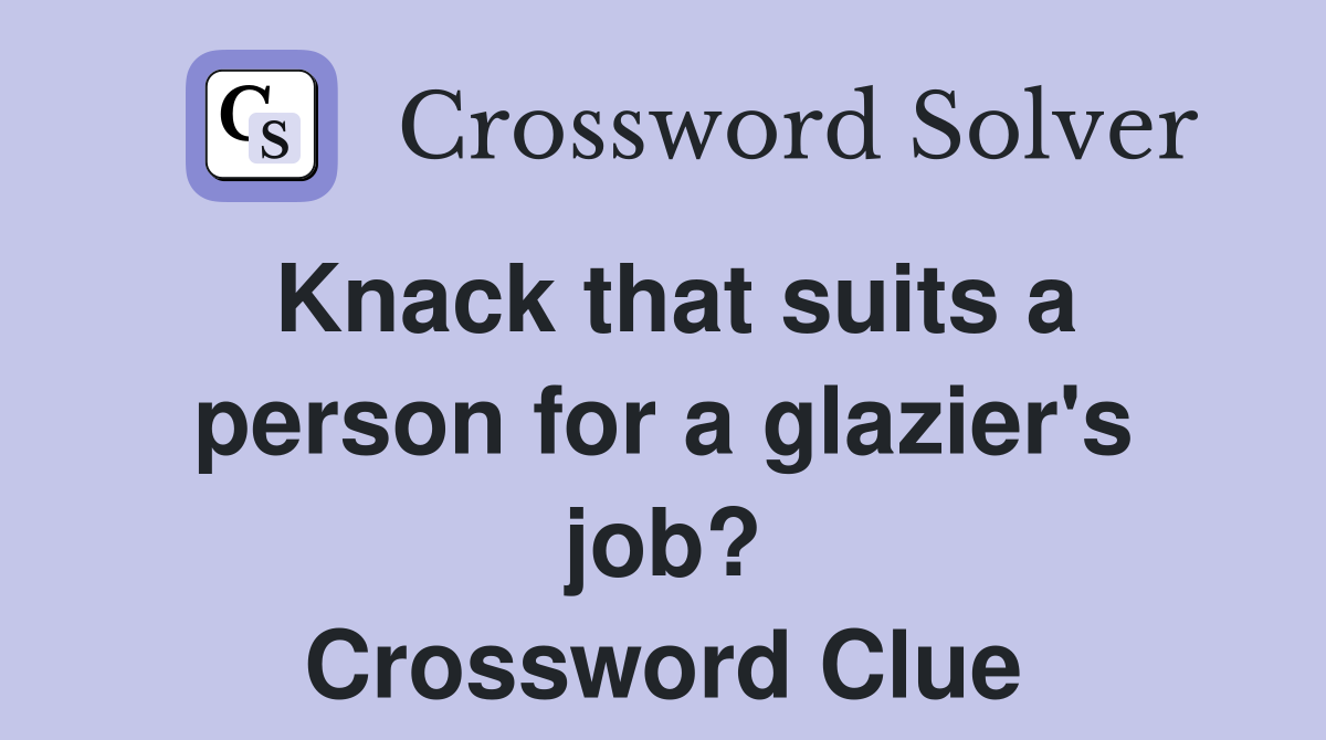 Knack that suits a person for a glazier's job? Crossword Clue