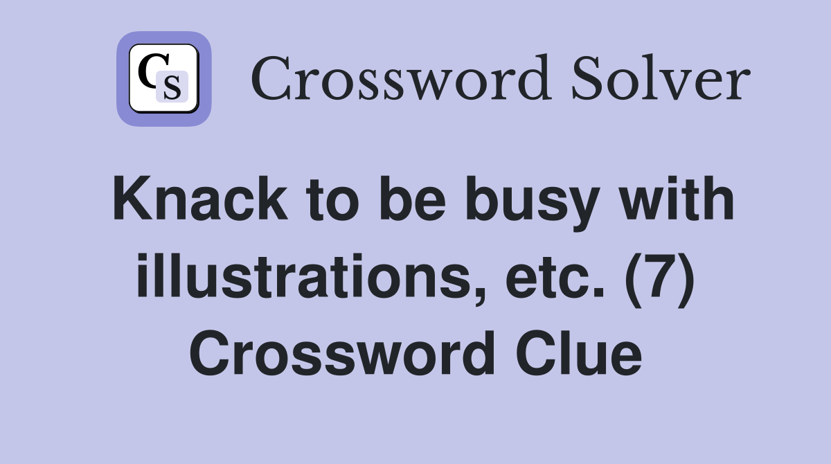 Knack to be busy with illustrations, etc. (7) Crossword Clue