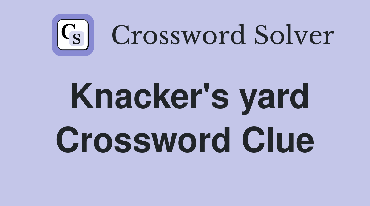 Knacker's yard Crossword Clue