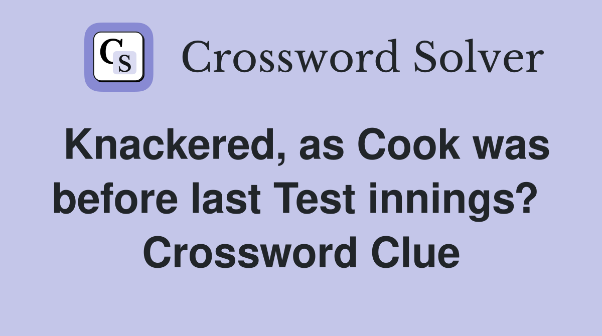Knackered, as Cook was before last Test innings?  Crossword Clue