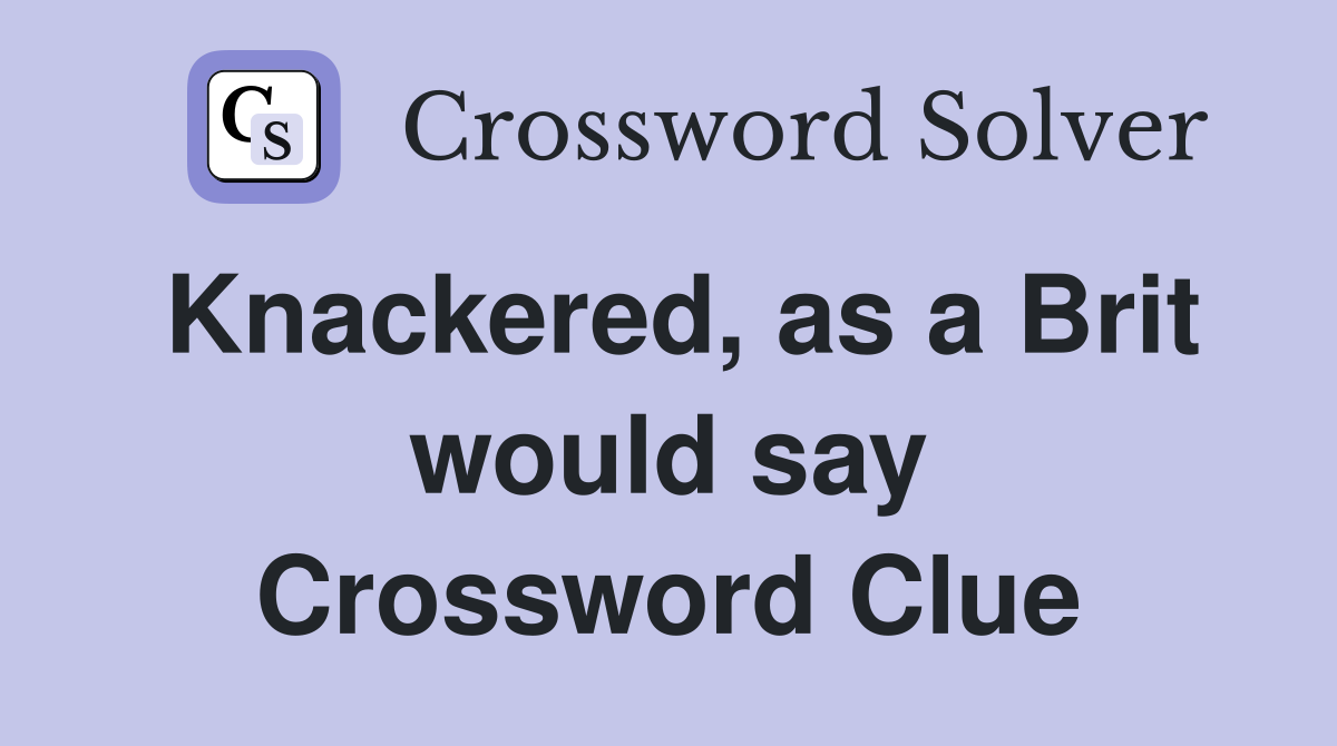 Knackered, as a Brit would say Crossword Clue
