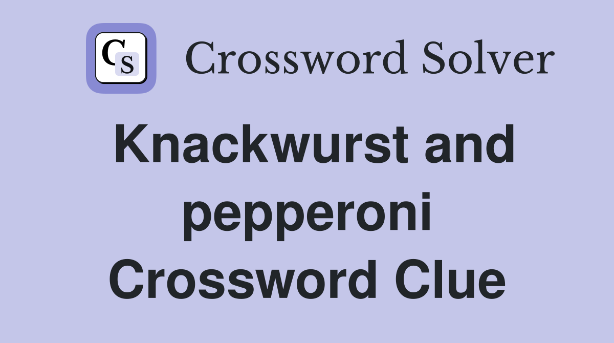Knackwurst and pepperoni Crossword Clue