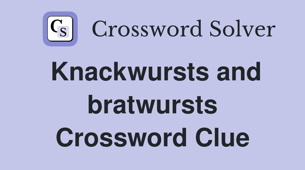 Knackwursts and bratwursts Crossword Clue