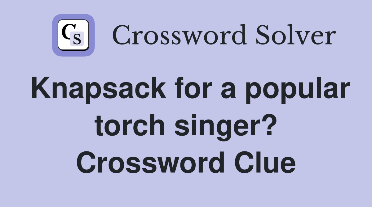 Knapsack for a popular torch singer? Crossword Clue