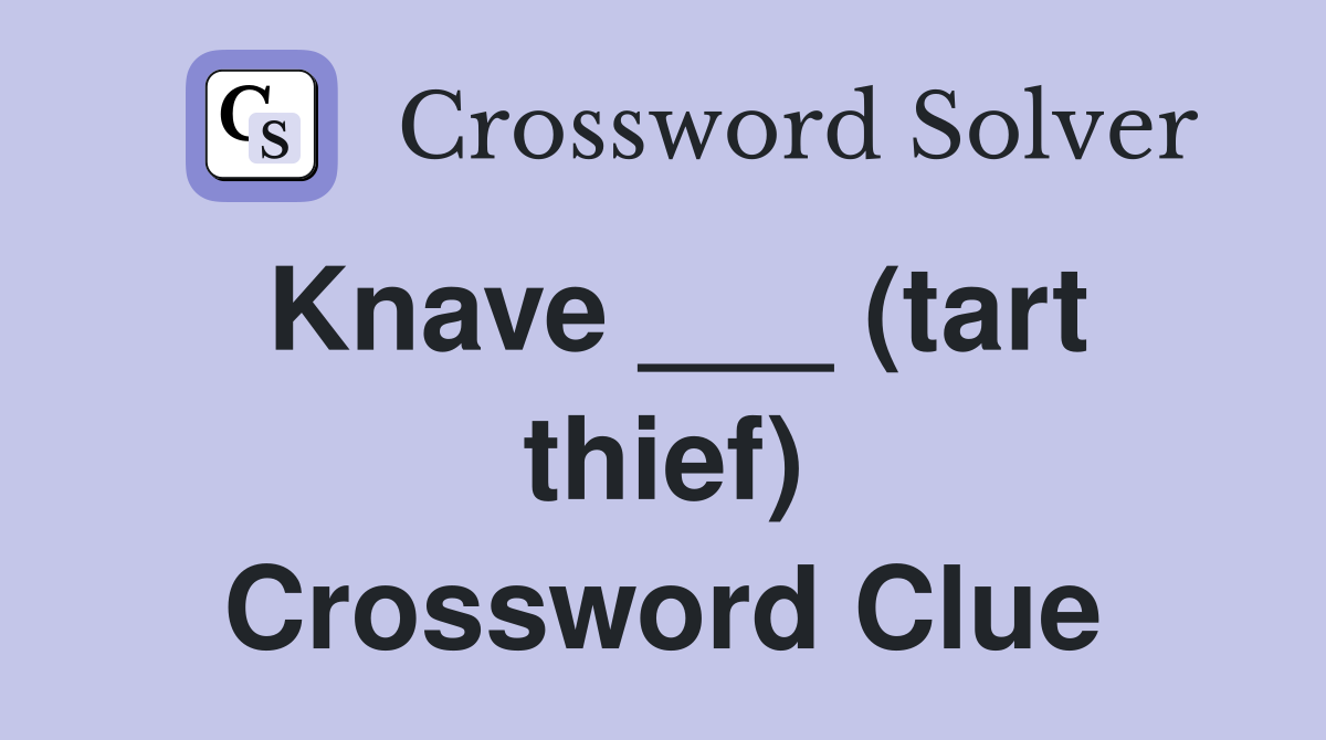 Knave ___ (tart thief) Crossword Clue