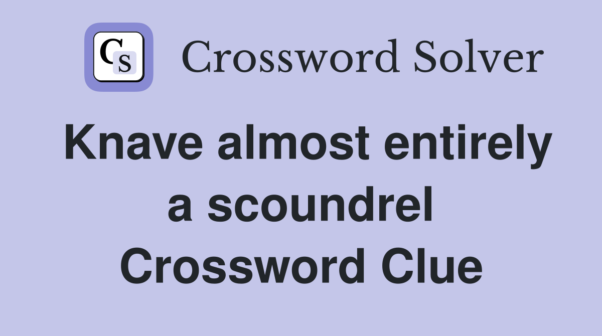 Knave almost entirely a scoundrel Crossword Clue