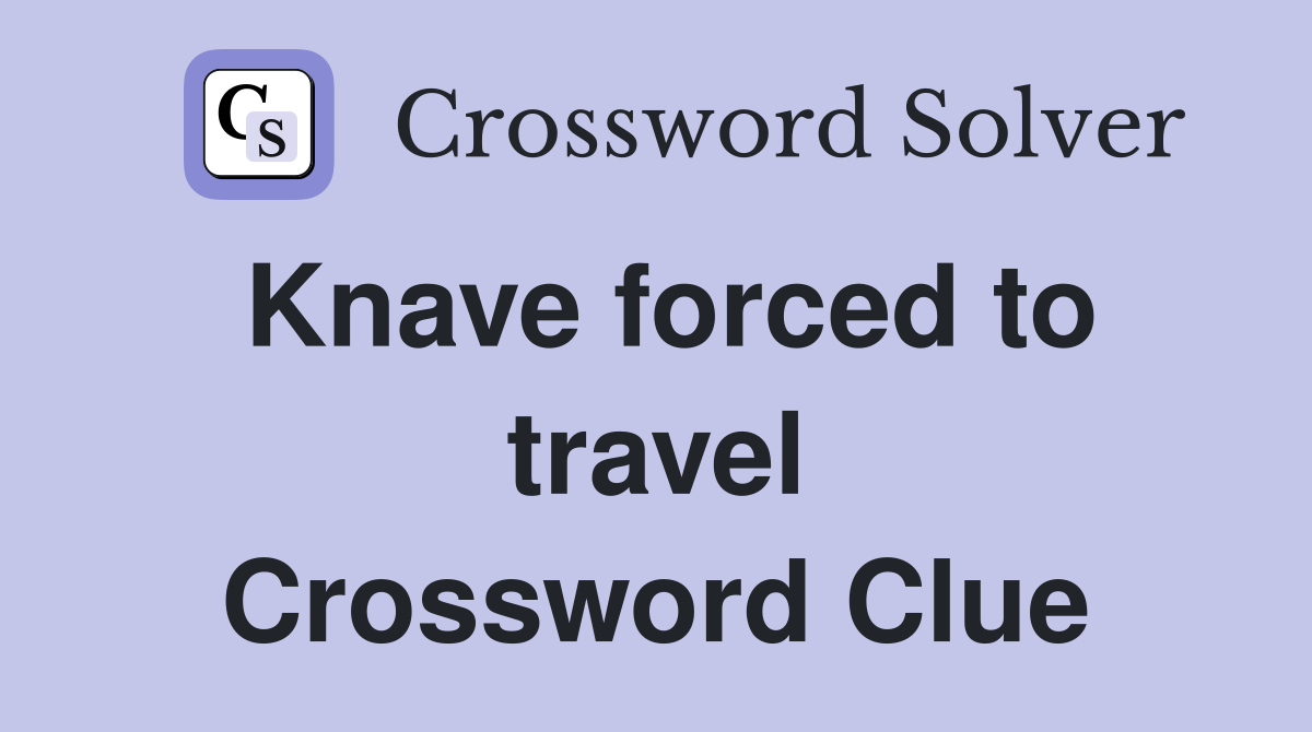 Knave forced to travel Crossword Clue