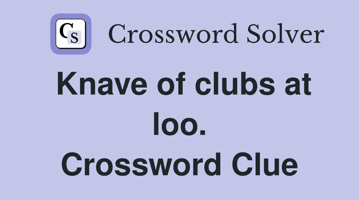 Knave of clubs at loo. Crossword Clue
