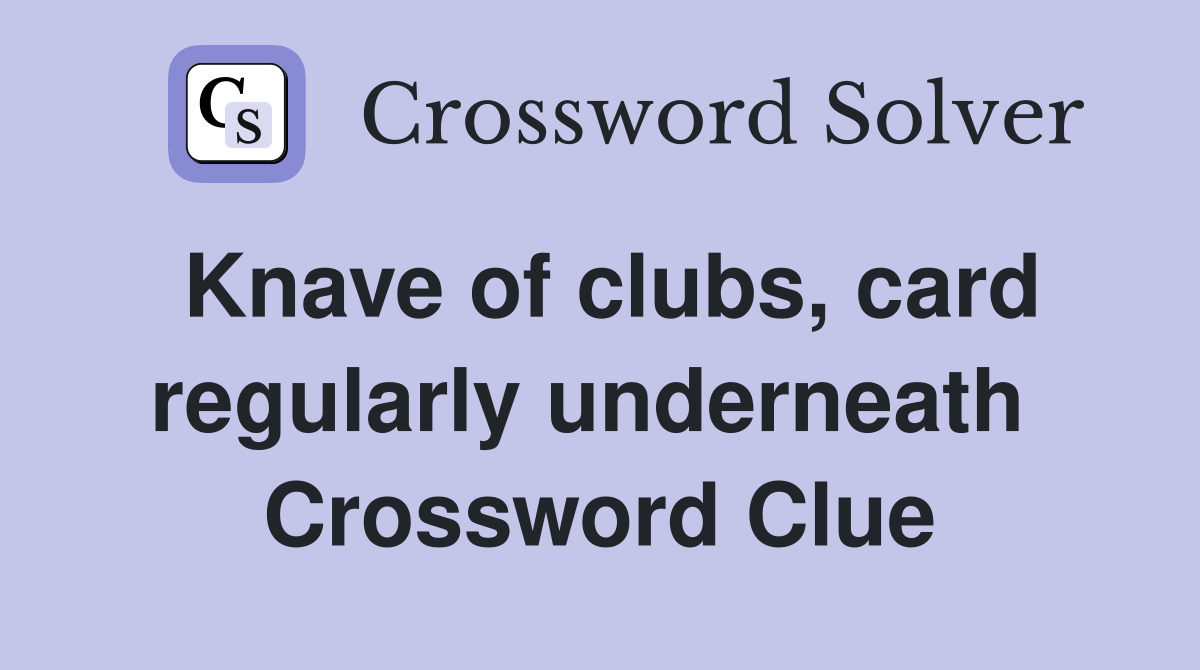 Knave of clubs, card regularly underneath  Crossword Clue