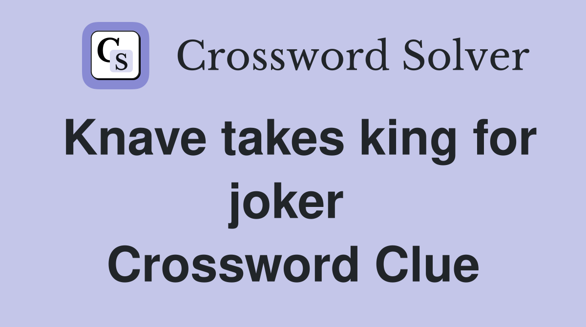 Knave takes king for joker  Crossword Clue