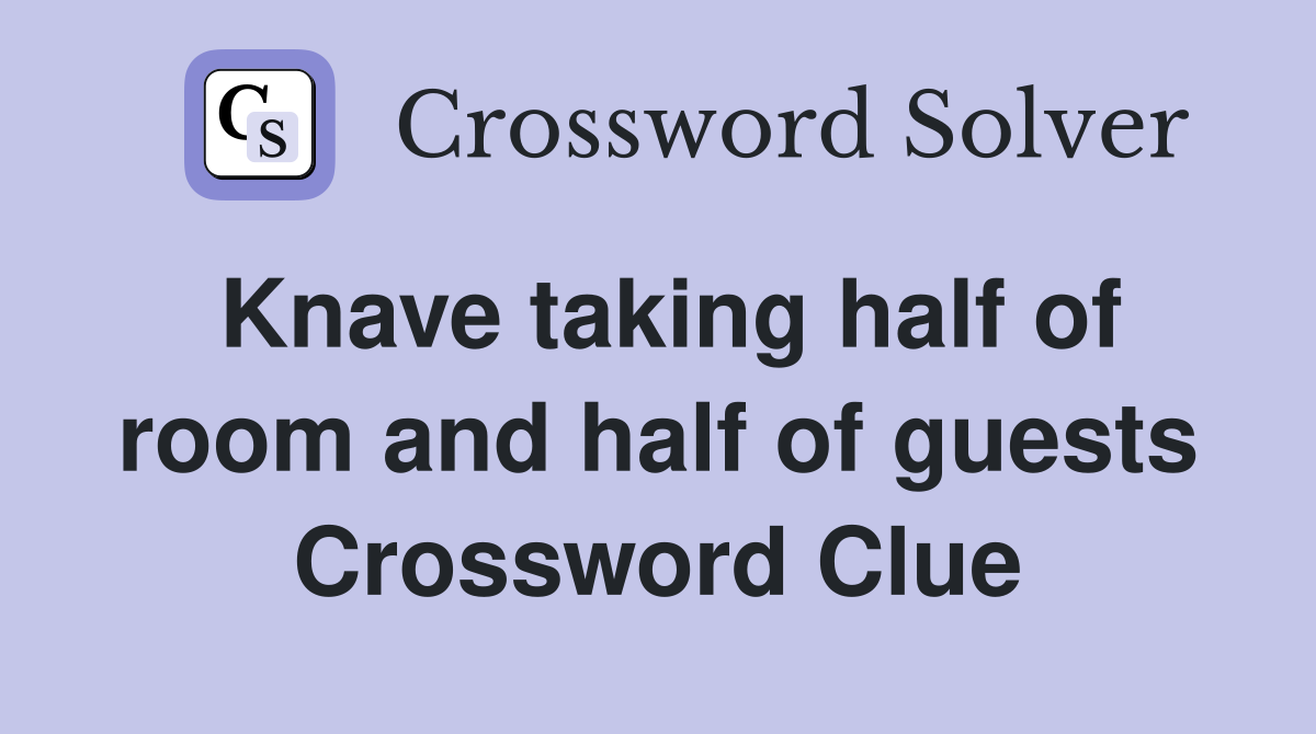 Knave taking half of room and half of guests Crossword Clue