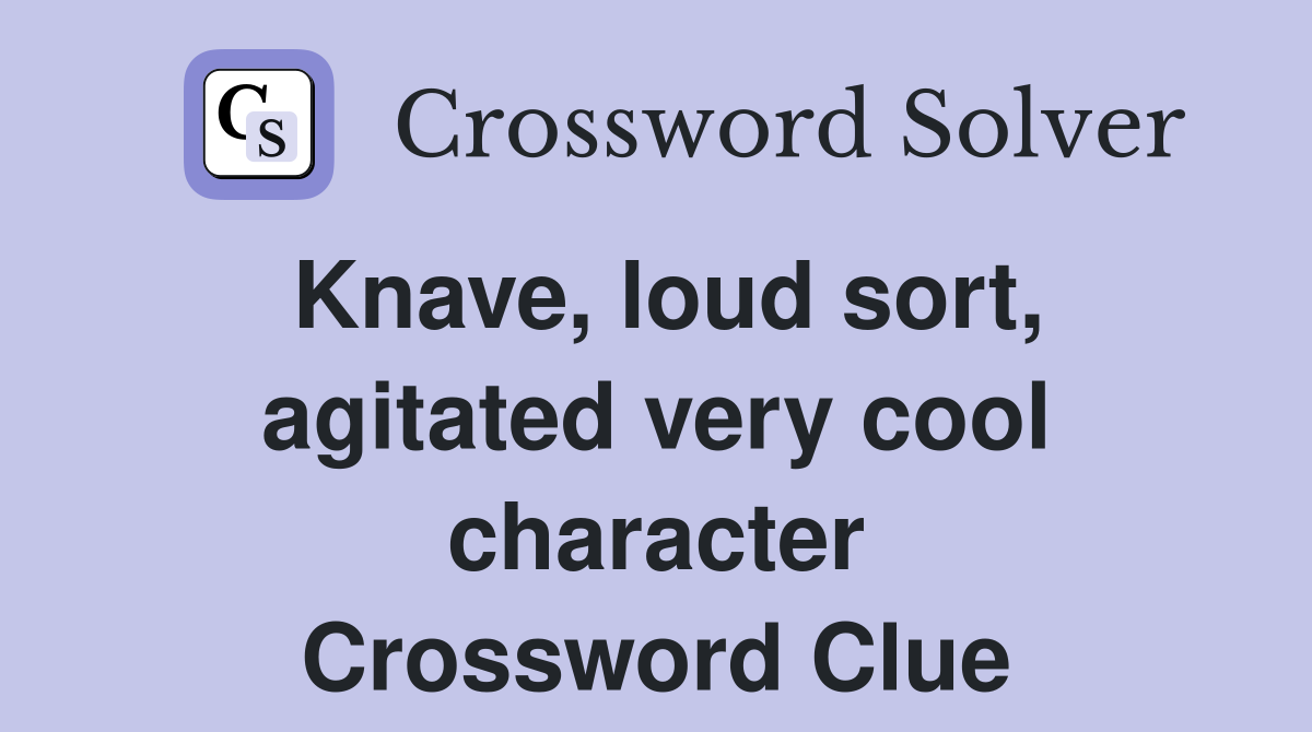 Knave, loud sort, agitated very cool character Crossword Clue
