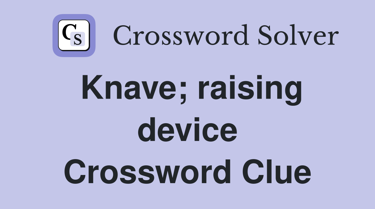 Knave; raising device Crossword Clue
