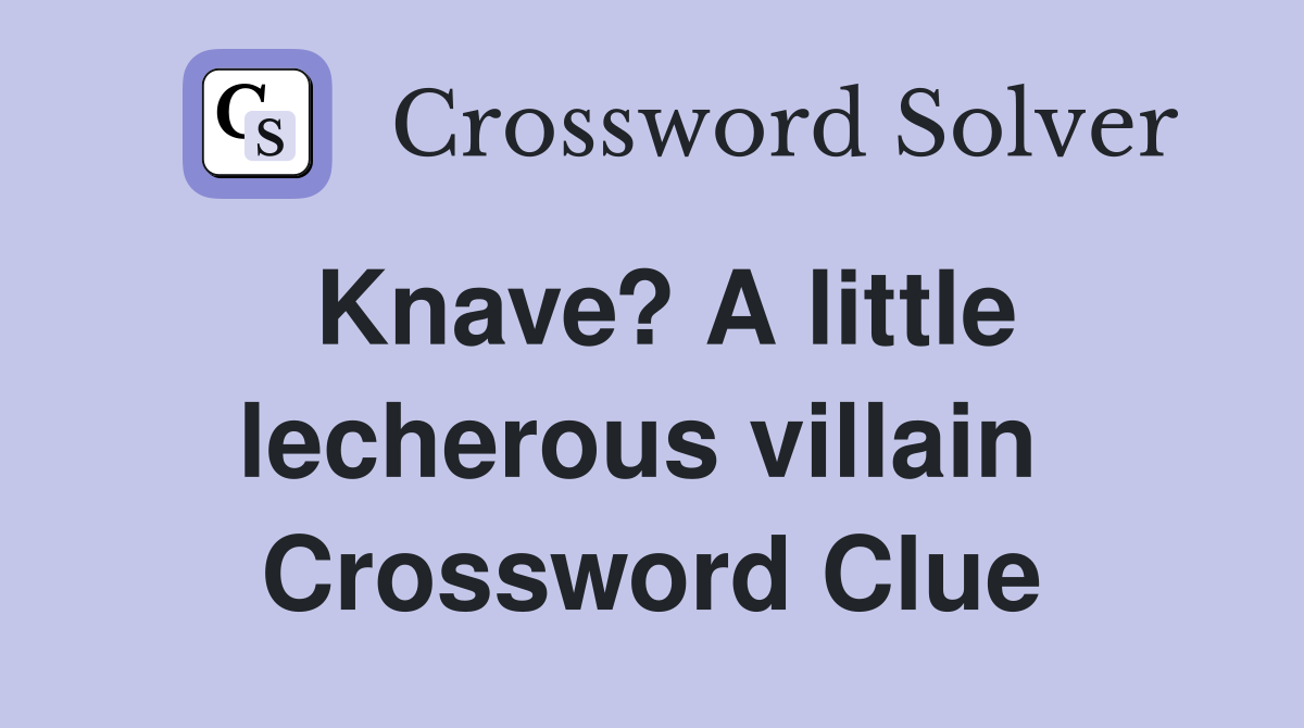 Knave? A little lecherous villain  Crossword Clue