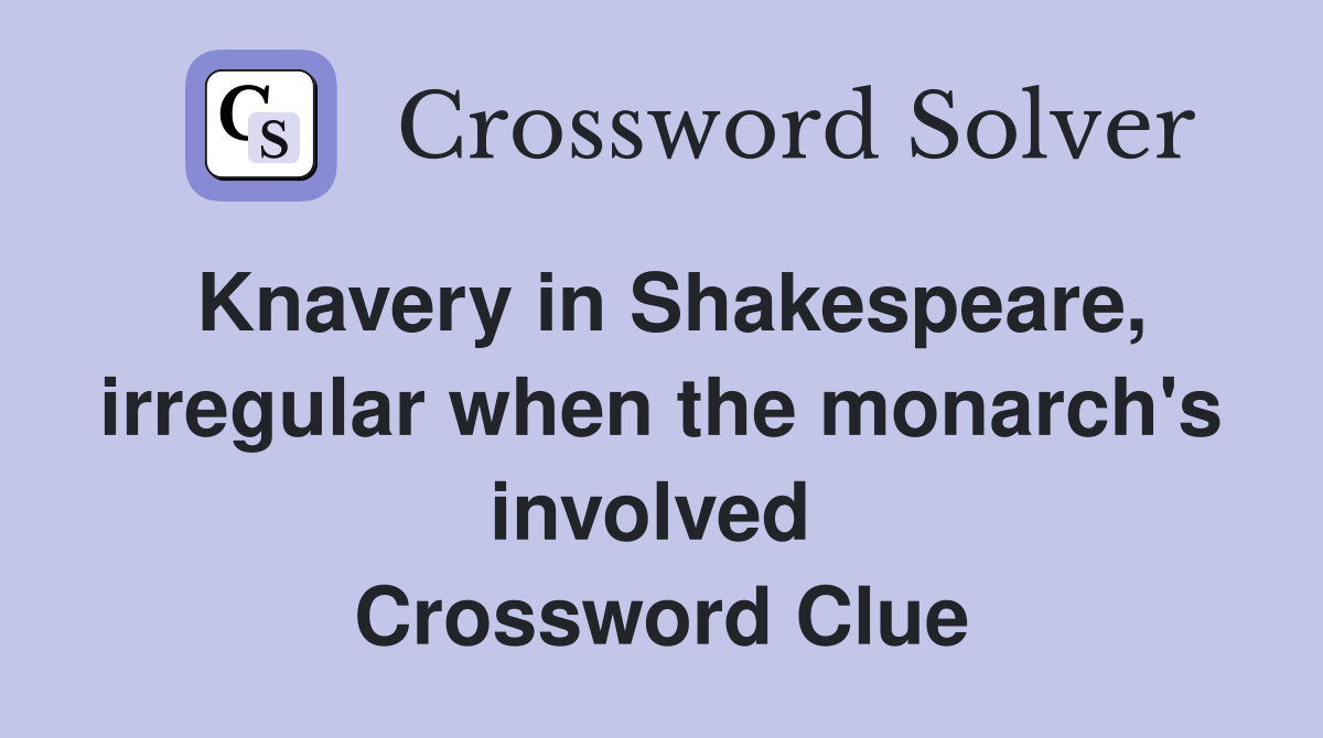 Knavery in Shakespeare, irregular when the monarch's involved  Crossword Clue