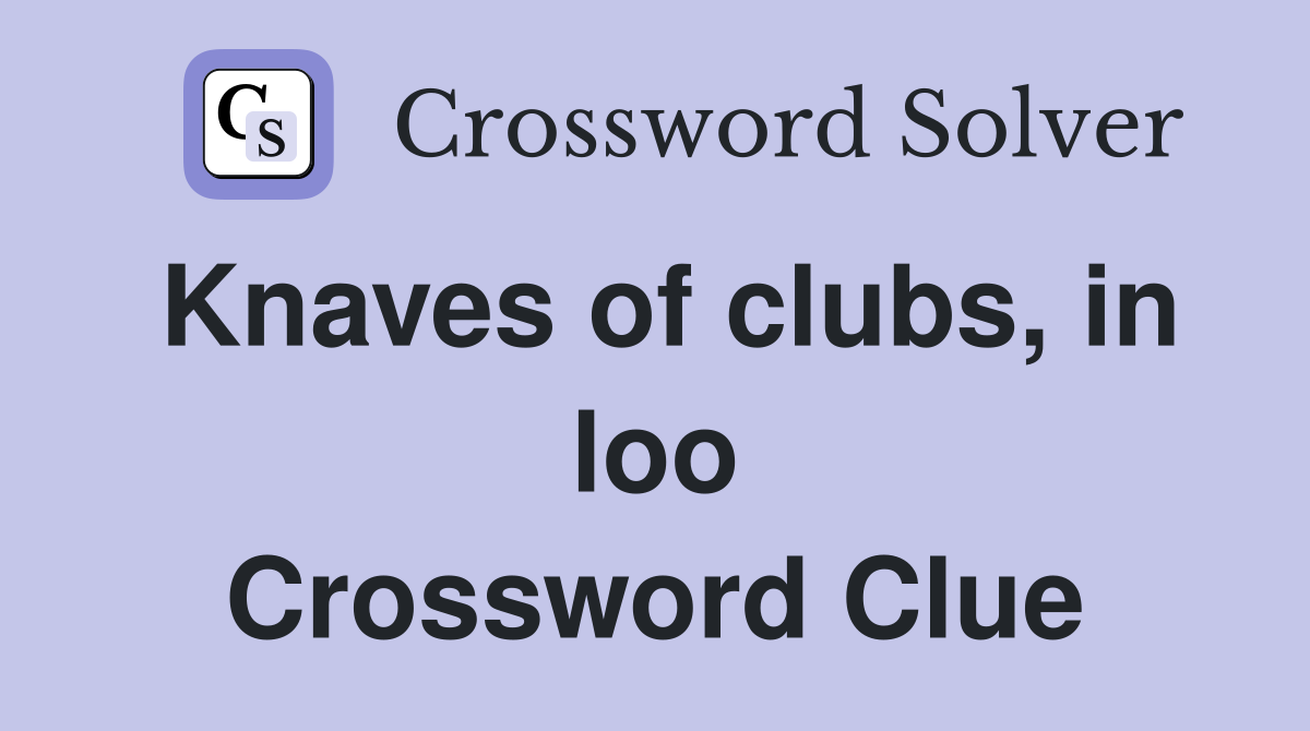Knaves of clubs, in loo Crossword Clue