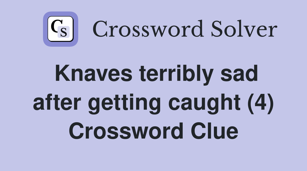 Knaves terribly sad after getting caught (4) Crossword Clue