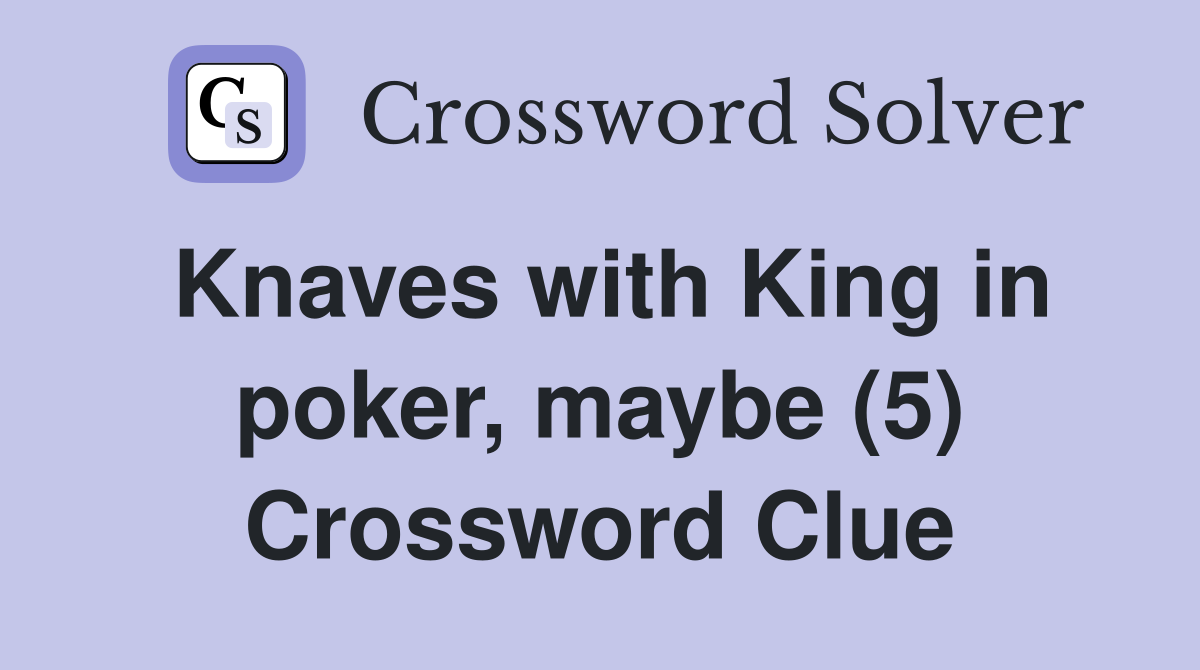 Knaves with King in poker, maybe (5) Crossword Clue