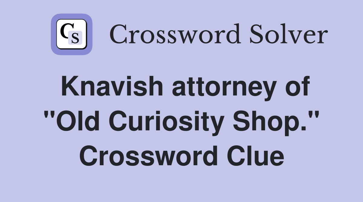 Knavish attorney of "Old Curiosity Shop." Crossword Clue