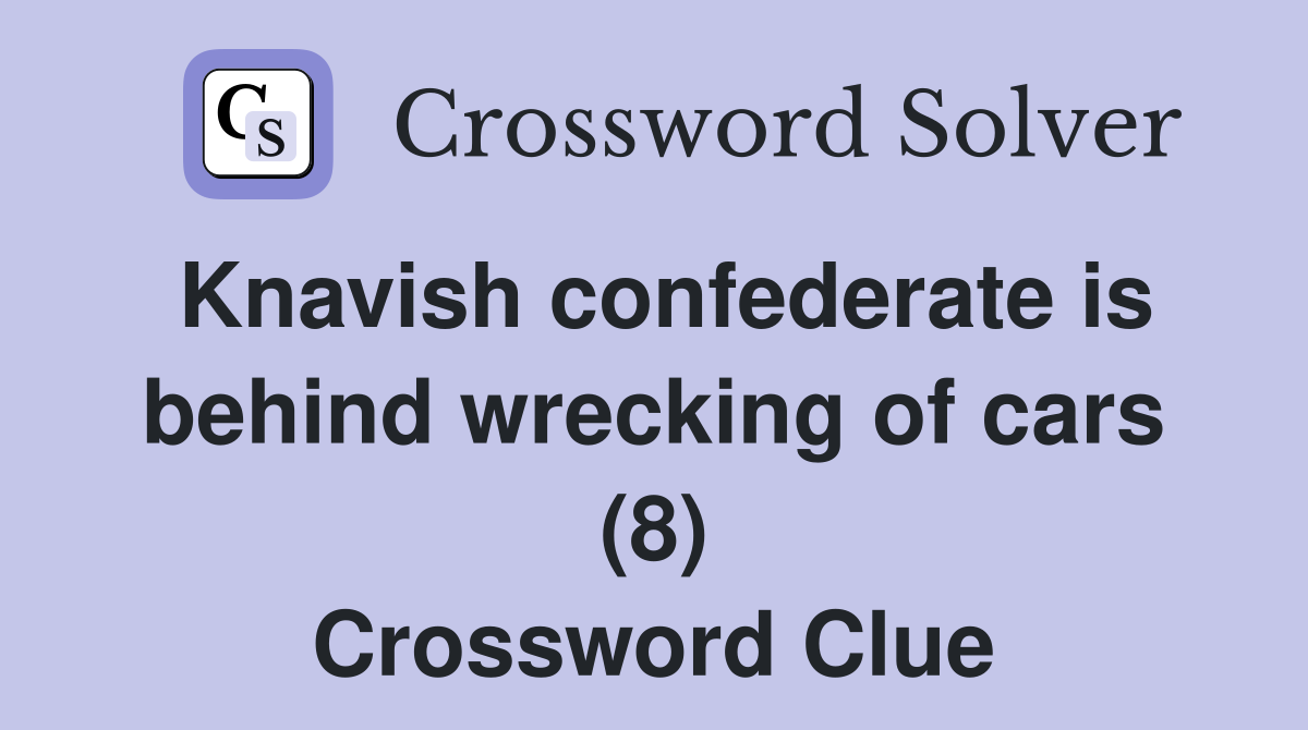 Knavish confederate is behind wrecking of cars (8) Crossword Clue