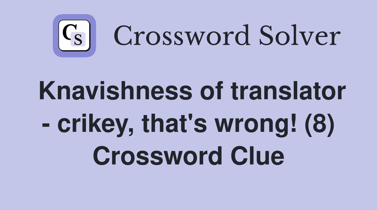 Knavishness of translator - crikey, that's wrong! (8) Crossword Clue