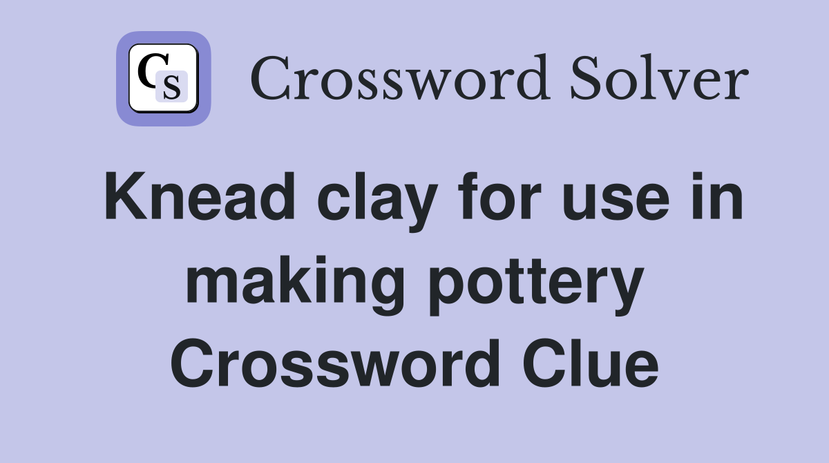 Knead clay for use in making pottery Crossword Clue
