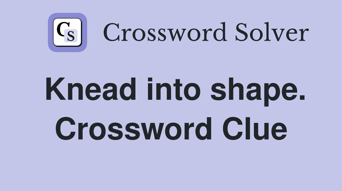 Knead into shape. Crossword Clue