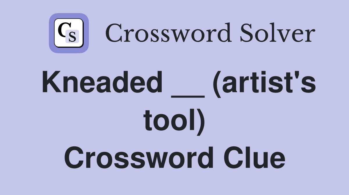 Kneaded __ (artist's tool) Crossword Clue