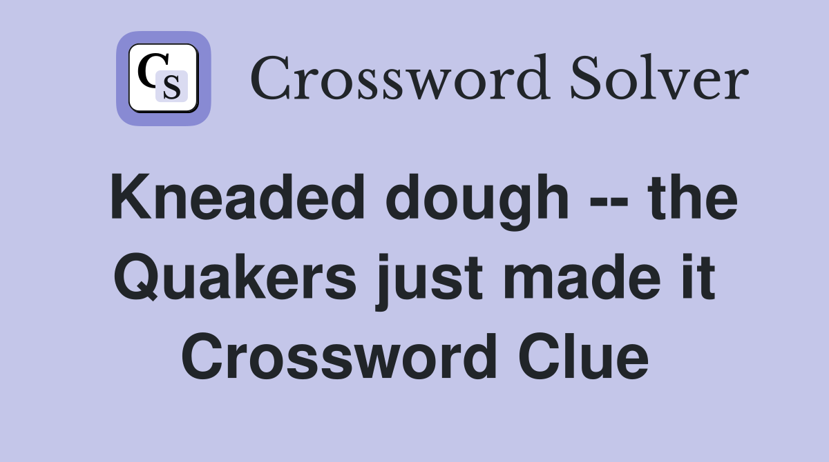 Kneaded dough -- the Quakers just made it Crossword Clue