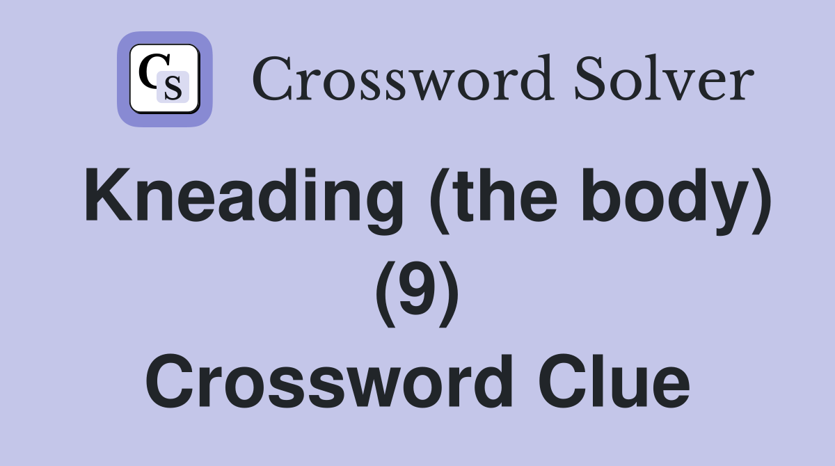 Kneading (the body) (9) Crossword Clue