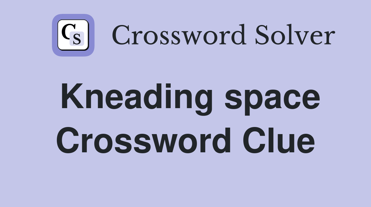 Kneading space Crossword Clue