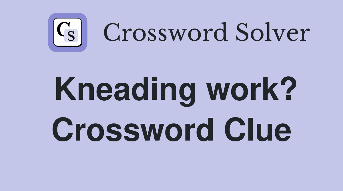 Kneading work? Crossword Clue
