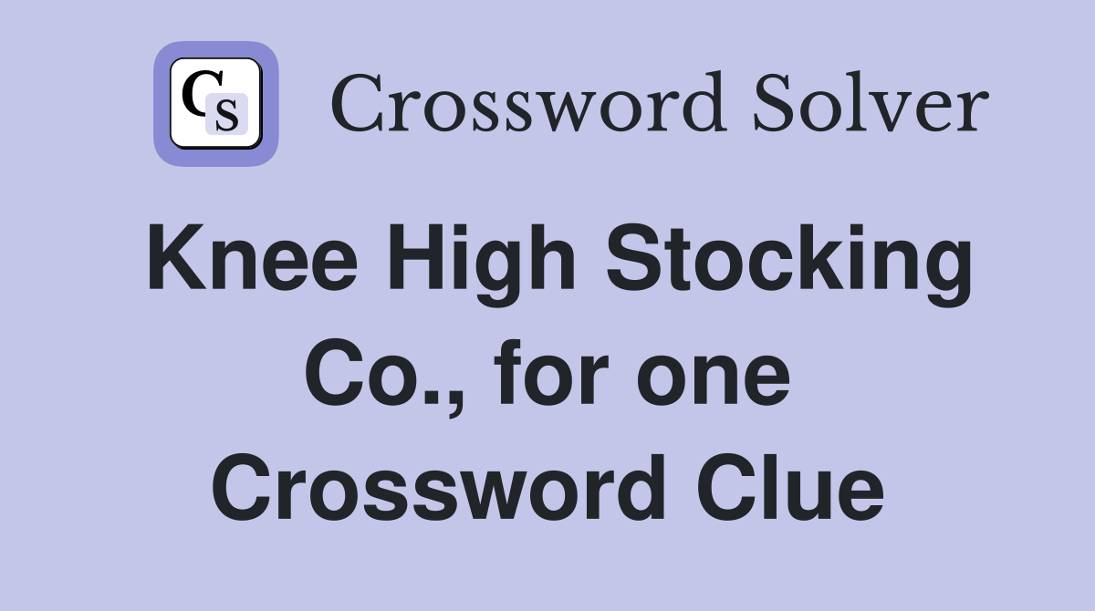 Knee High Stocking Co., for one Crossword Clue