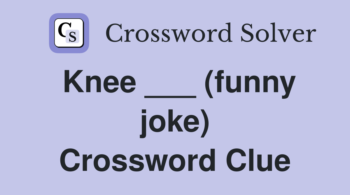 Knee ___ (funny joke) Crossword Clue