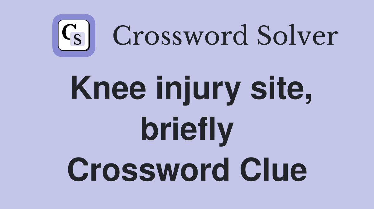 Knee injury site, briefly Crossword Clue