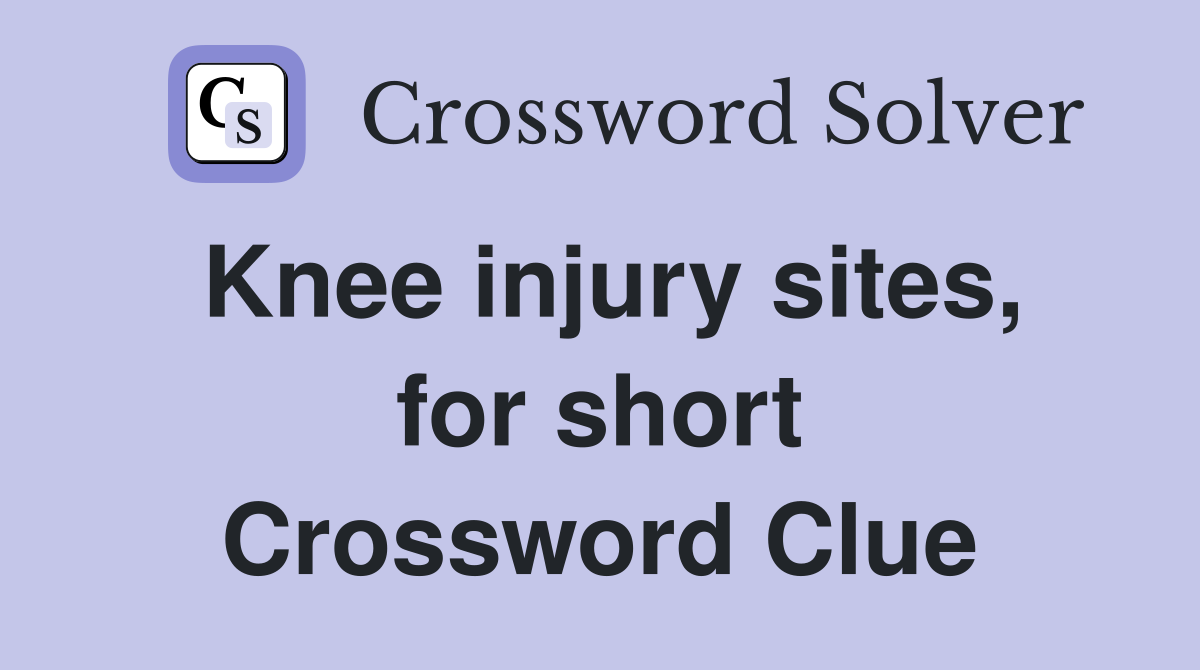 Knee injury sites, for short Crossword Clue