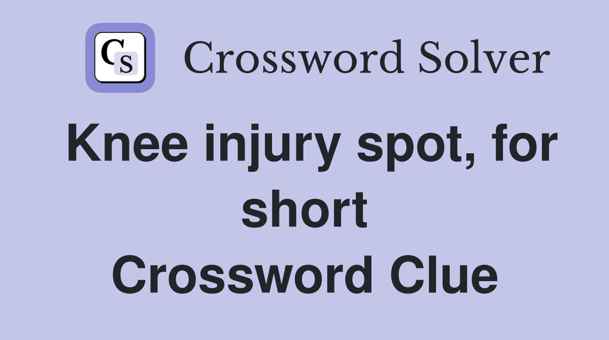 Knee injury spot, for short Crossword Clue