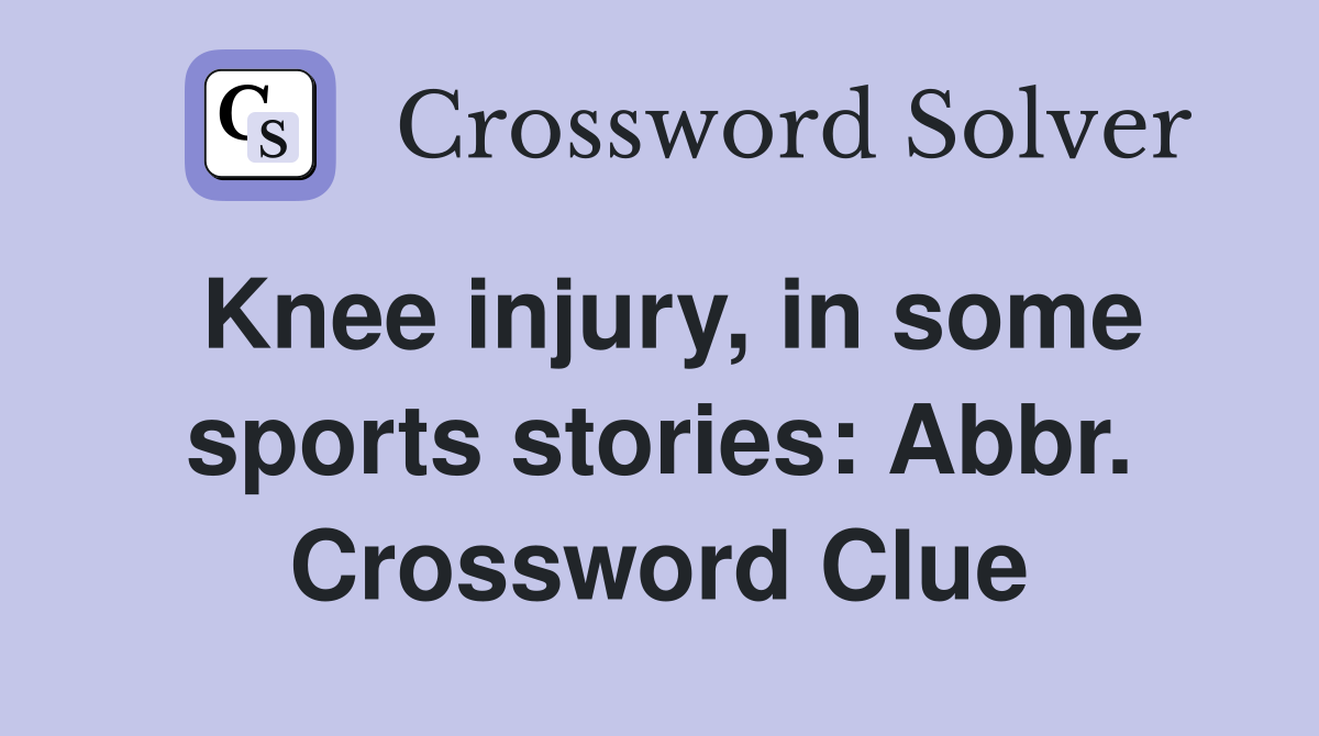 Knee injury, in some sports stories: Abbr. Crossword Clue