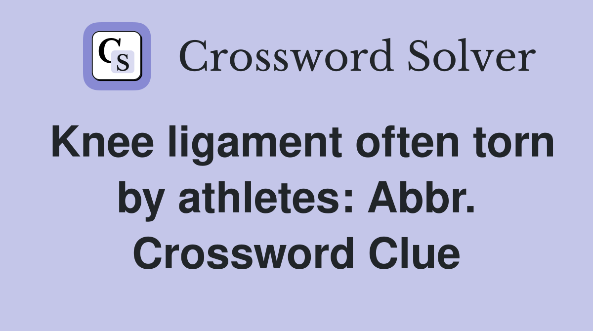 Knee ligament often torn by athletes: Abbr. Crossword Clue