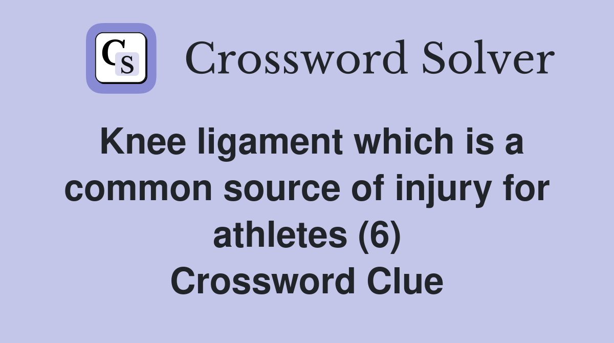 Knee ligament which is a common source of injury for athletes (6) Crossword Clue