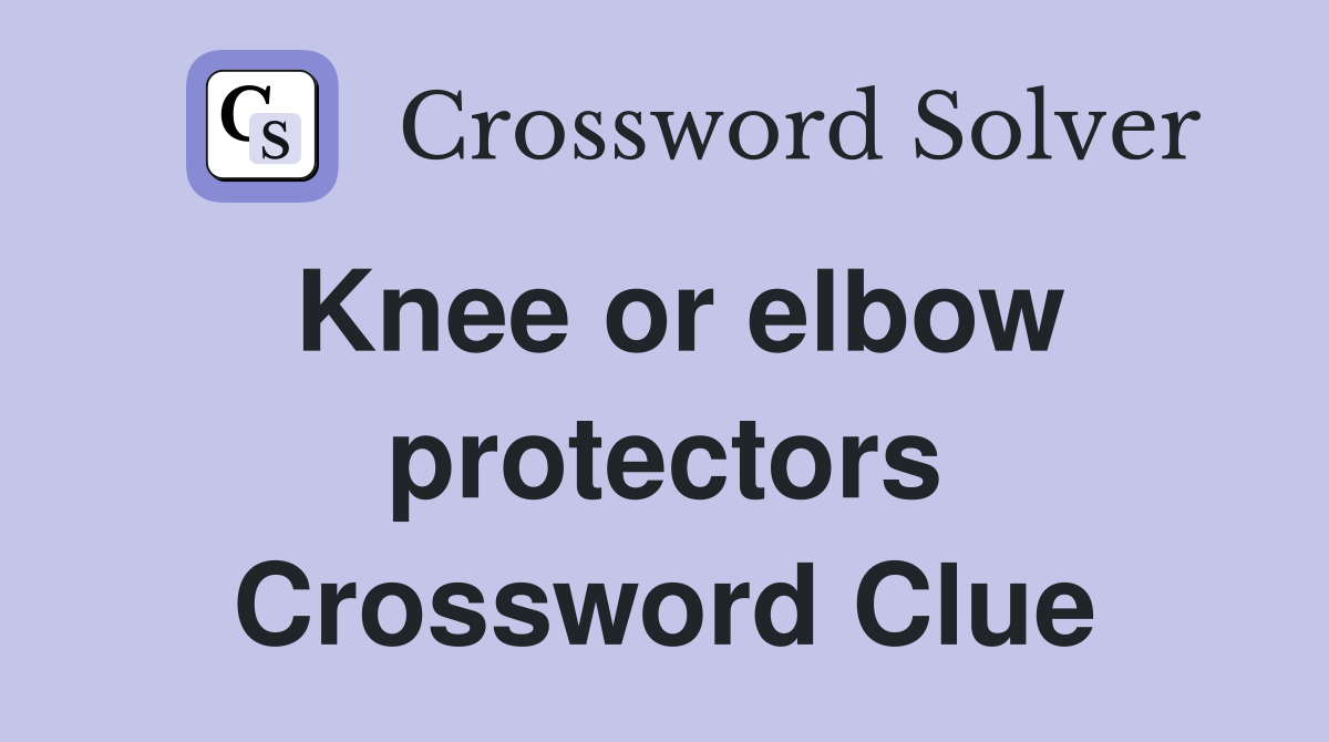 Knee or elbow protectors Crossword Clue