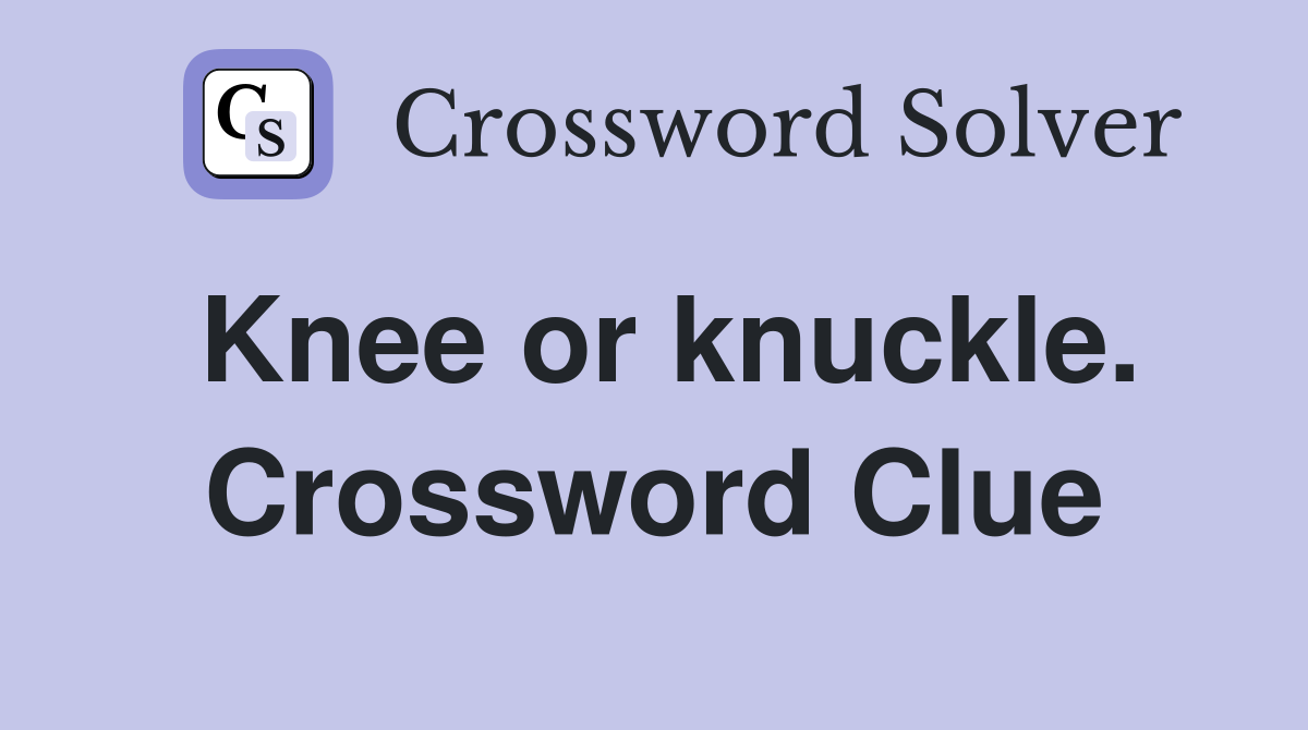 Knee or knuckle. Crossword Clue