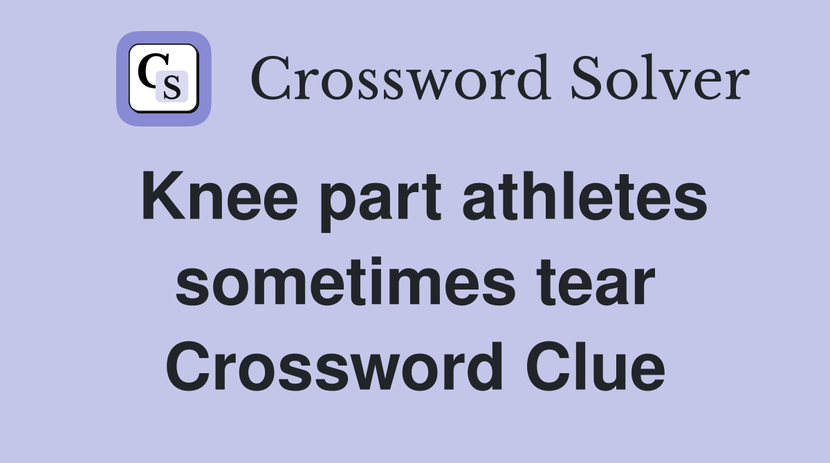 Knee part athletes sometimes tear Crossword Clue