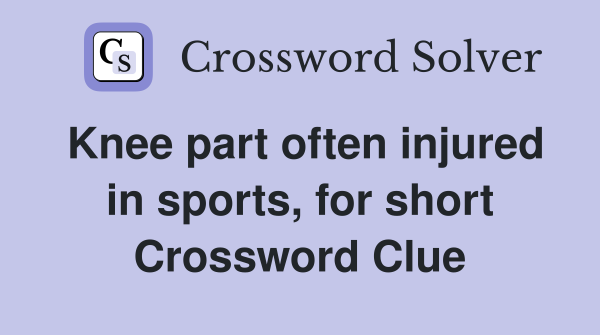 Knee part often injured in sports, for short Crossword Clue