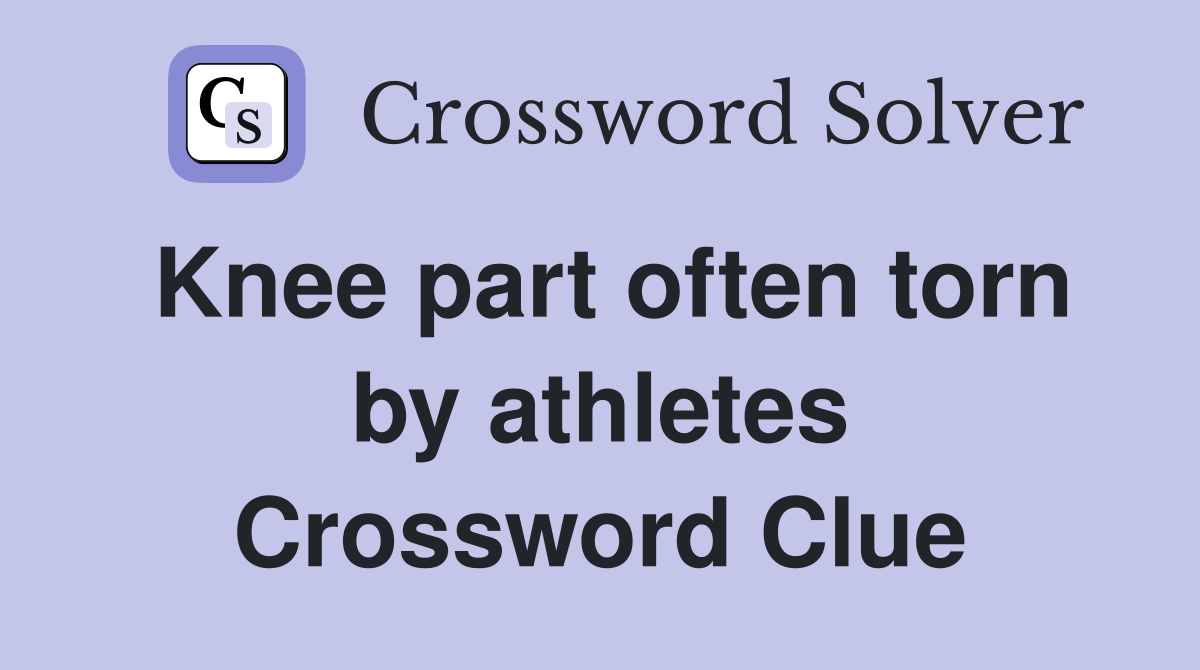 Knee part often torn by athletes Crossword Clue
