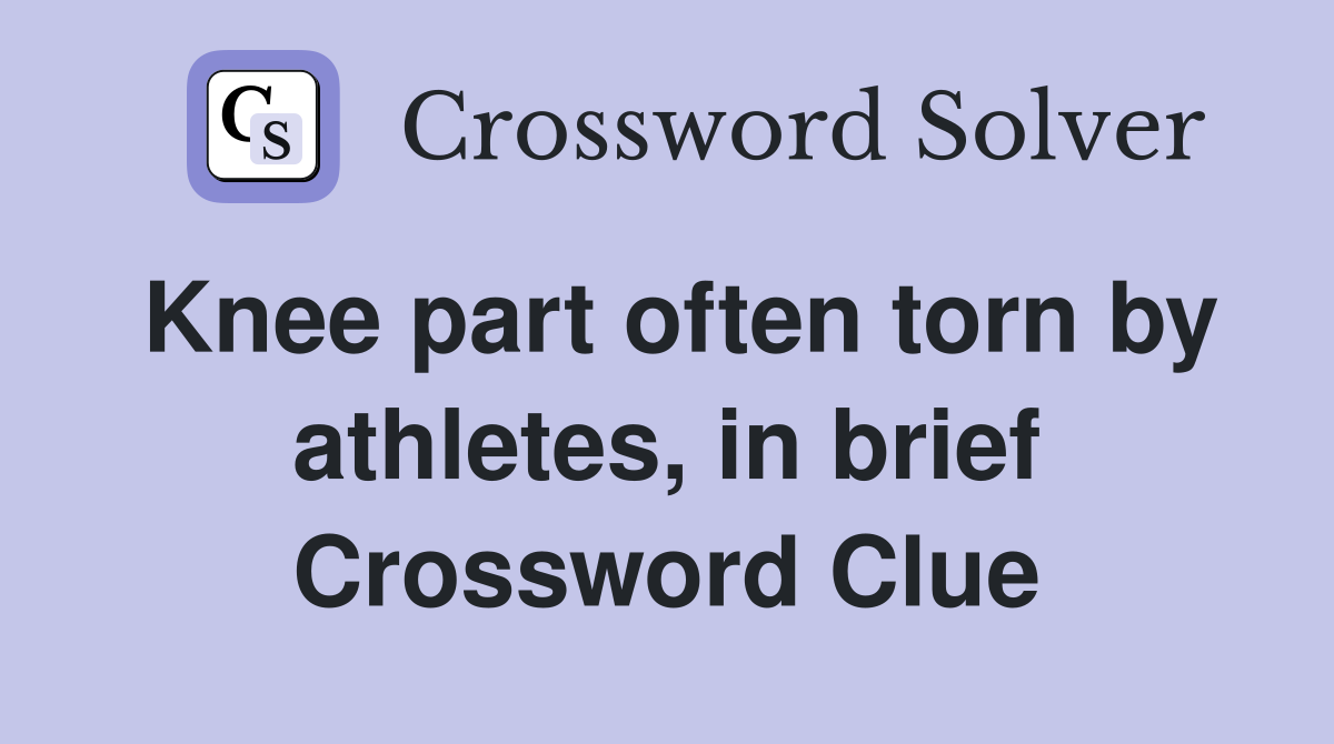 Knee part often torn by athletes, in brief Crossword Clue
