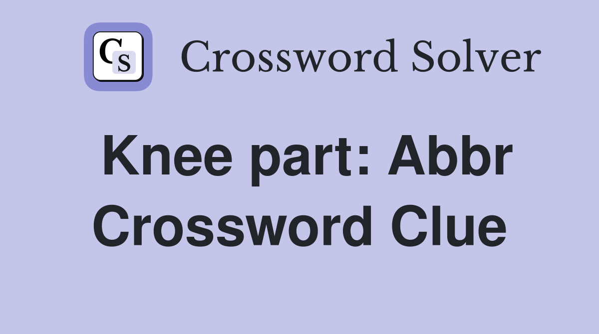Knee part: Abbr Crossword Clue