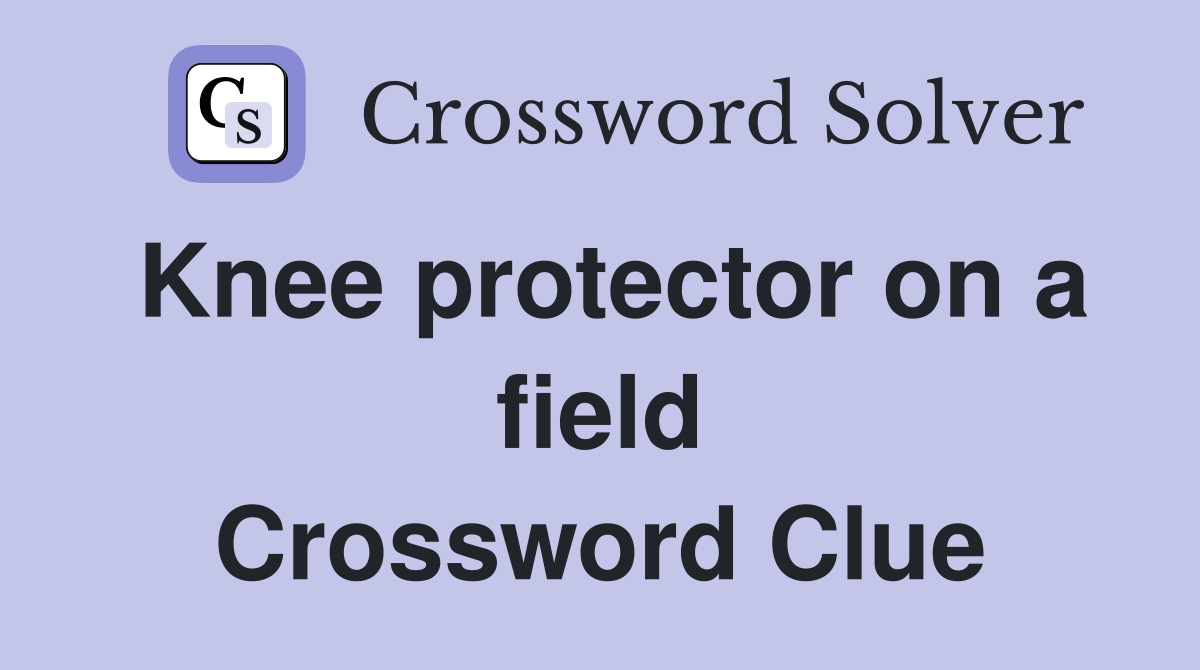Knee protector on a field Crossword Clue